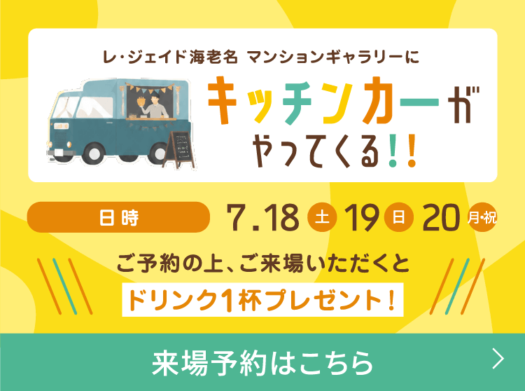 レ・ジェイド海老名 マンションギャラリーにキッチンカーがやってくる！！ 日時 7.18(土) 19(日) 20(月・祝)  ご予約の上、ご来場いただくと ドリンク1杯プレゼント！ 来場予約はこちら
