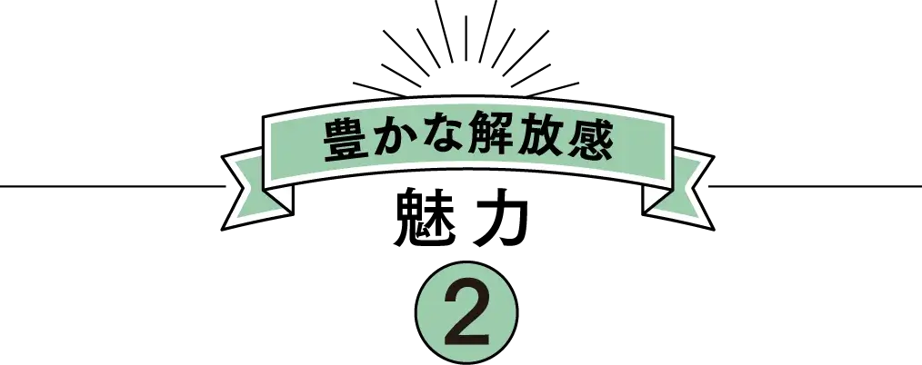 豊かな解放感 魅力 2