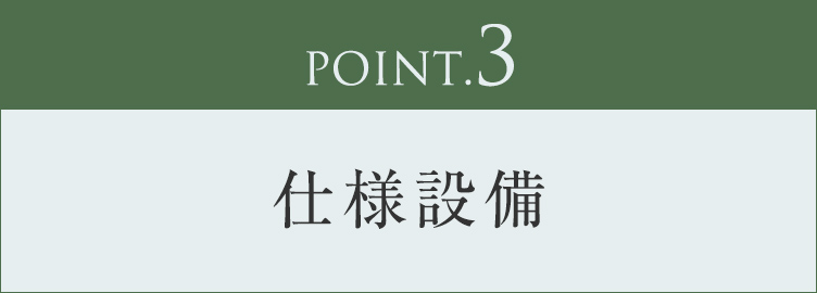 POINT.3｜仕様設備