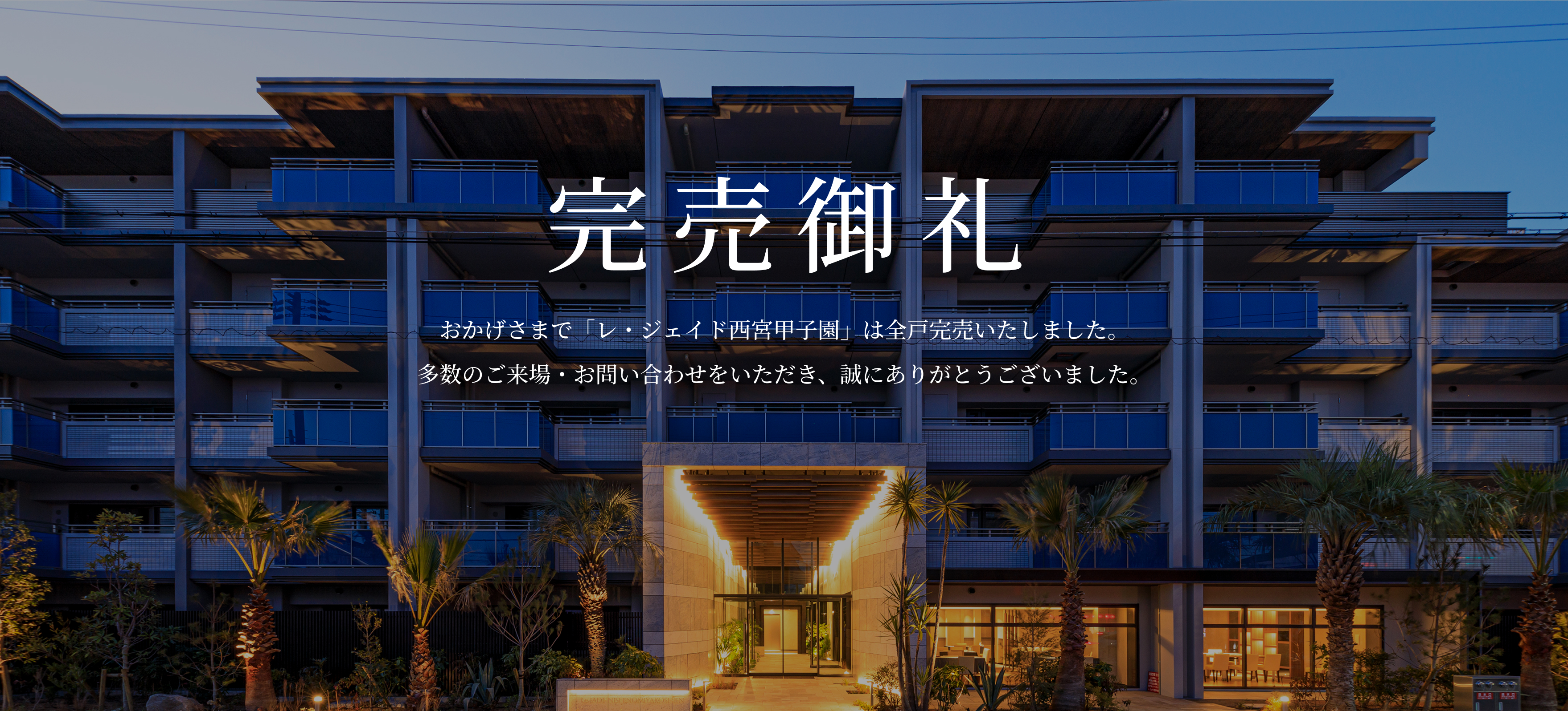 完売御礼 おかげさまで「レ・ジェイド西宮甲子園」は全戸完売いたしました。多数のご来場・お問い合わせをいただき、誠にありがとうございました。