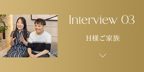 Interview 03｜H様ご家族