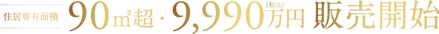 住居専有面積90㎡超・9,990万円（税込）販売開始