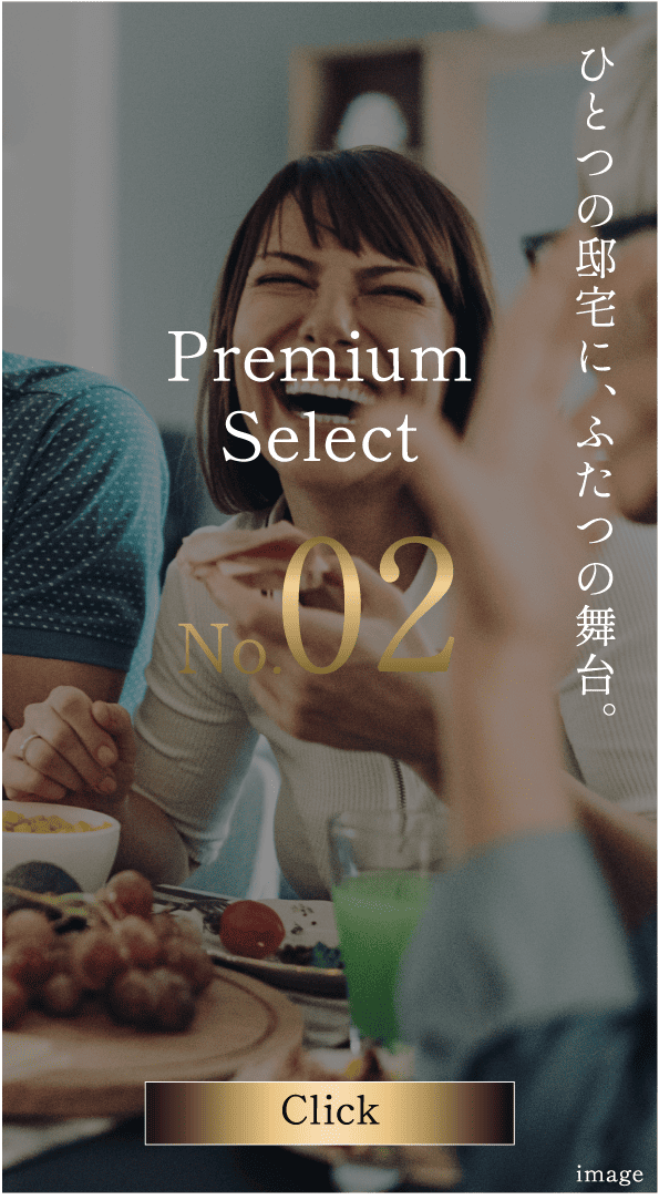 ひとつの邸宅に、ふたつの舞台。Premium Select No.02 Click